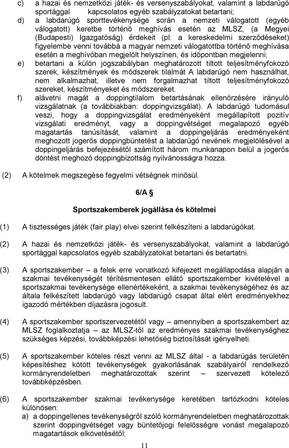 meghívása esetén a meghívóban megjelölt helyszínen, és időpontban megjelenni; e) betartani a külön jogszabályban meghatározott tiltott teljesítményfokozó szerek, készítmények és módszerek tilalmát A