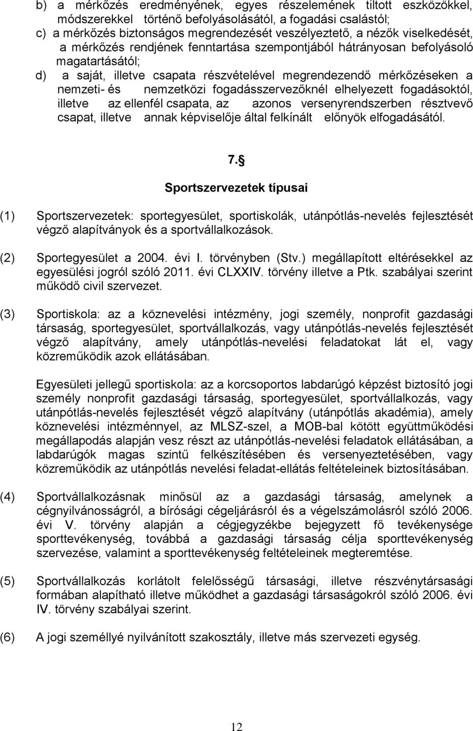 fogadásszervezőknél elhelyezett fogadásoktól, illetve az ellenfél csapata, az azonos versenyrendszerben résztvevő csapat, illetve annak képviselője által felkínált előnyök elfogadásától. 7.