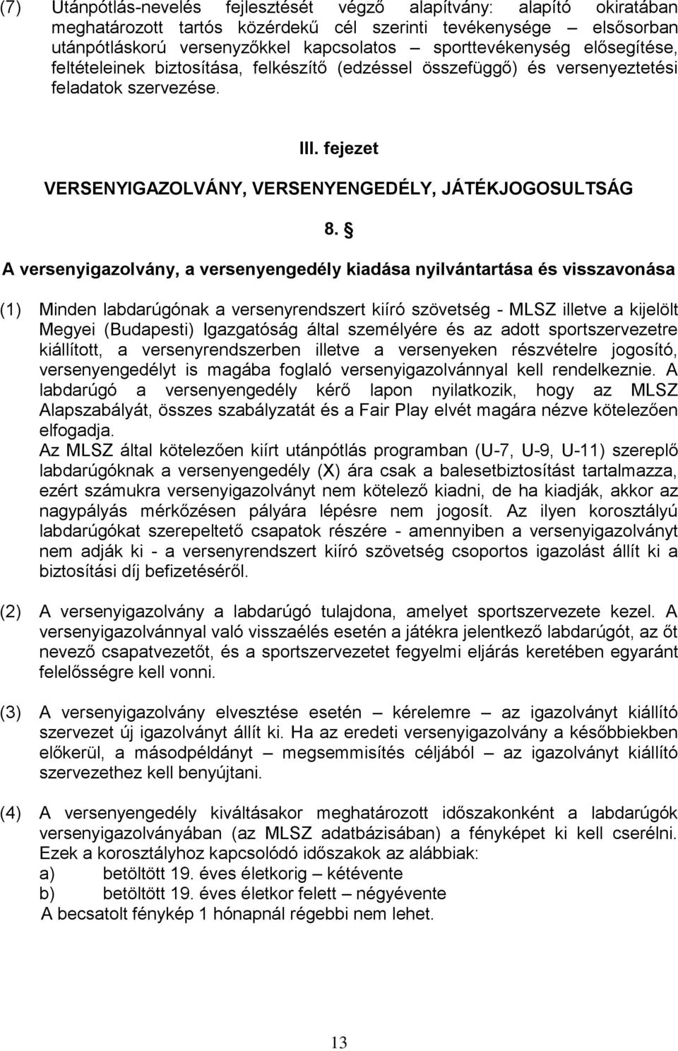 A versenyigazolvány, a versenyengedély kiadása nyilvántartása és visszavonása (1) Minden labdarúgónak a versenyrendszert kiíró szövetség - MLSZ illetve a kijelölt Megyei (Budapesti) Igazgatóság által