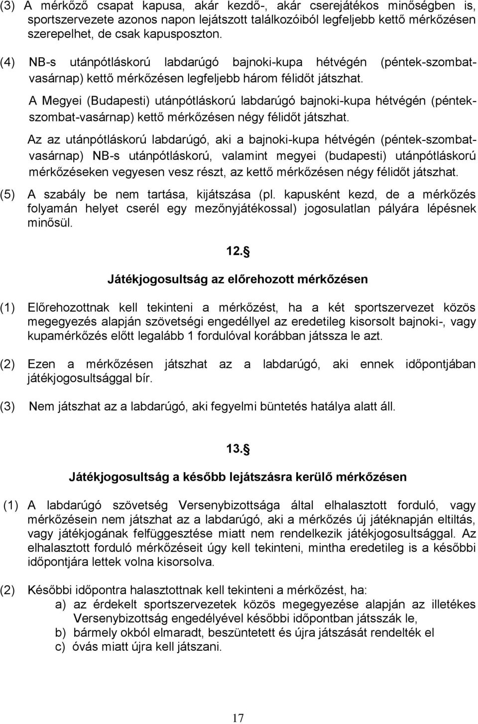 A Megyei (Budapesti) utánpótláskorú labdarúgó bajnoki-kupa hétvégén (péntekszombat-vasárnap) kettő mérkőzésen négy félidőt játszhat.