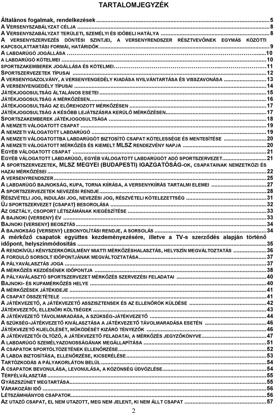 .. 10 SPORTSZAKEMBEREK JOGÁLLÁSA ÉS KÖTELMEI... 11 SPORTSZERVEZETEK TÍPUSAI... 12 A VERSENYIGAZOLVÁNY, A VERSENYENGEDÉLY KIADÁSA NYILVÁNTARTÁSA ÉS VISSZAVONÁSA... 13 A VERSENYENGEDÉLY TÍPUSAI.