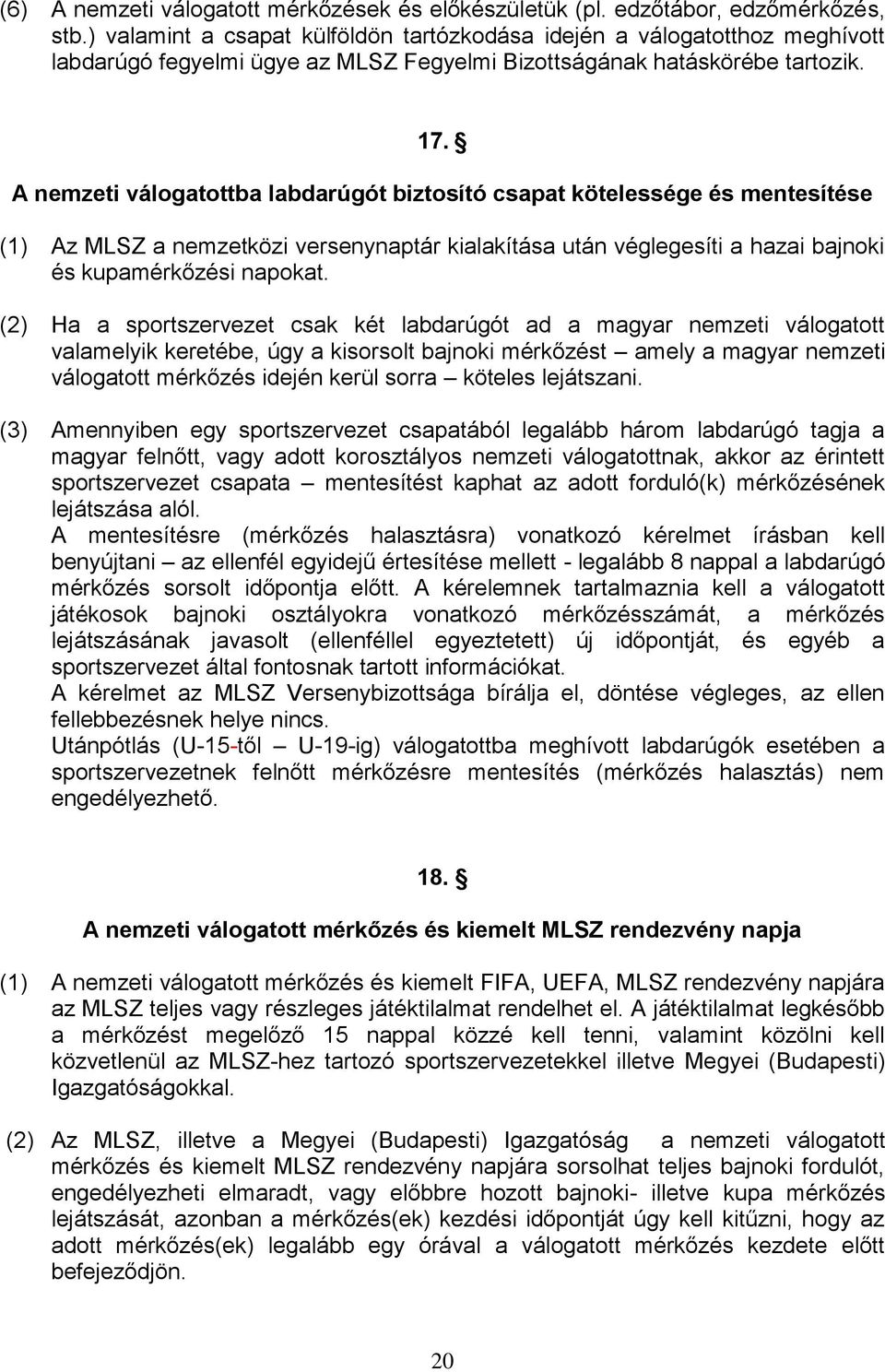 A nemzeti válogatottba labdarúgót biztosító csapat kötelessége és mentesítése (1) Az MLSZ a nemzetközi versenynaptár kialakítása után véglegesíti a hazai bajnoki és kupamérkőzési napokat.