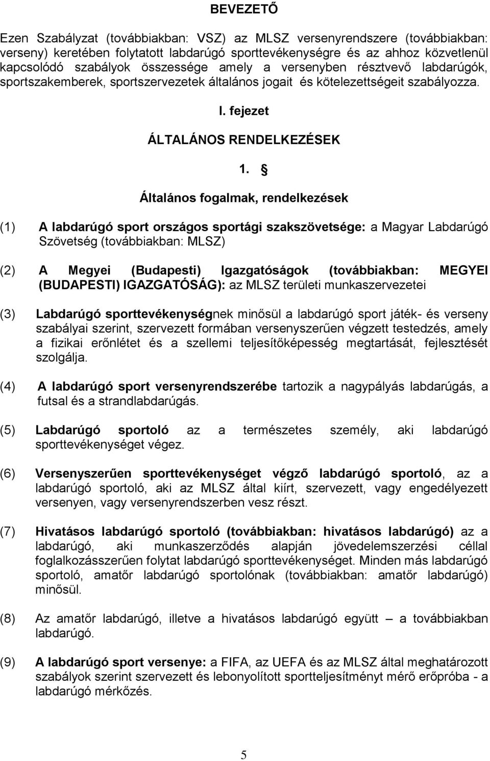 Általános fogalmak, rendelkezések (1) A labdarúgó sport országos sportági szakszövetsége: a Magyar Labdarúgó Szövetség (továbbiakban: MLSZ) (2) A Megyei (Budapesti) Igazgatóságok (továbbiakban: