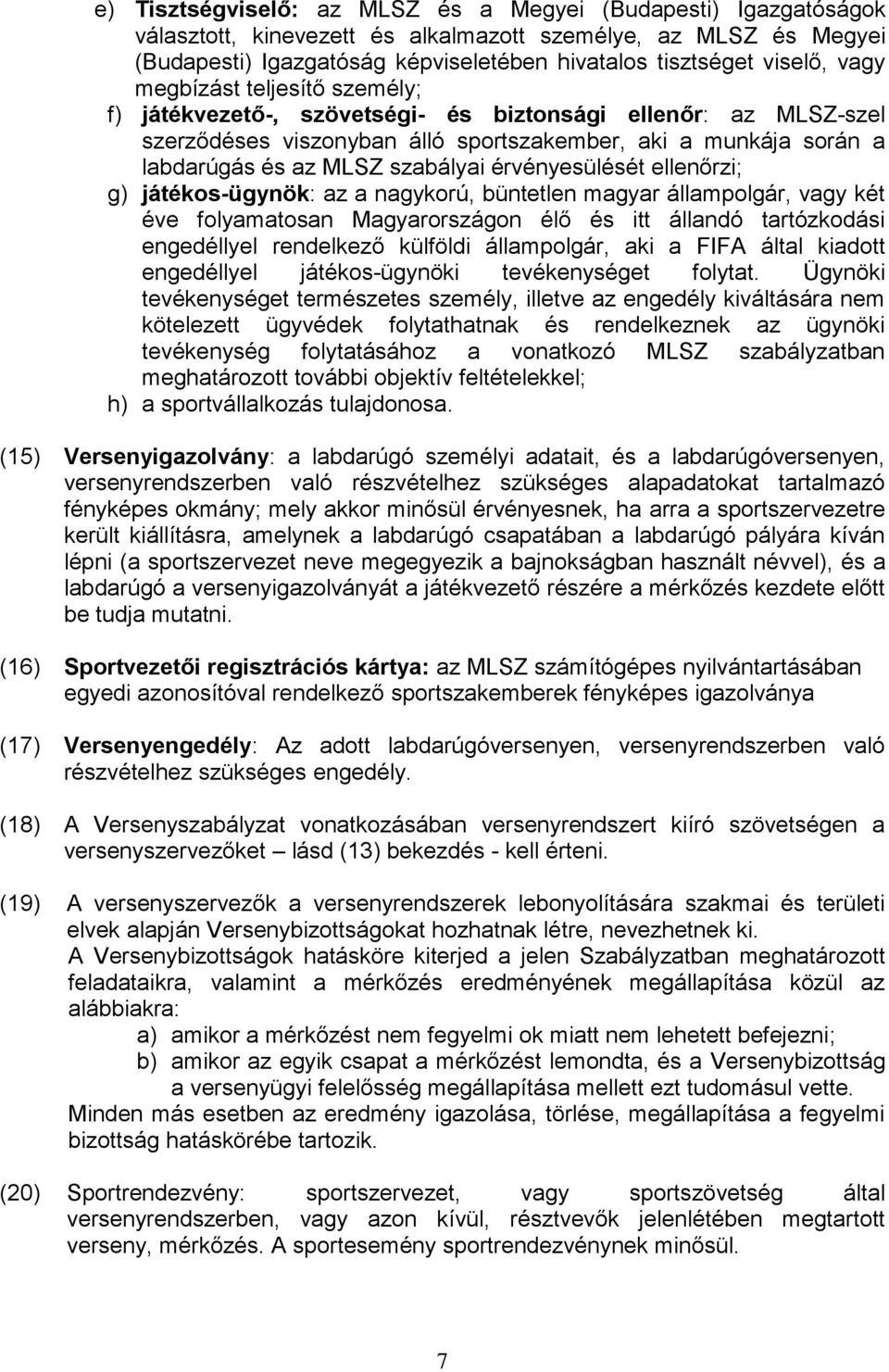 érvényesülését ellenőrzi; g) játékos-ügynök: az a nagykorú, büntetlen magyar állampolgár, vagy két éve folyamatosan Magyarországon élő és itt állandó tartózkodási engedéllyel rendelkező külföldi