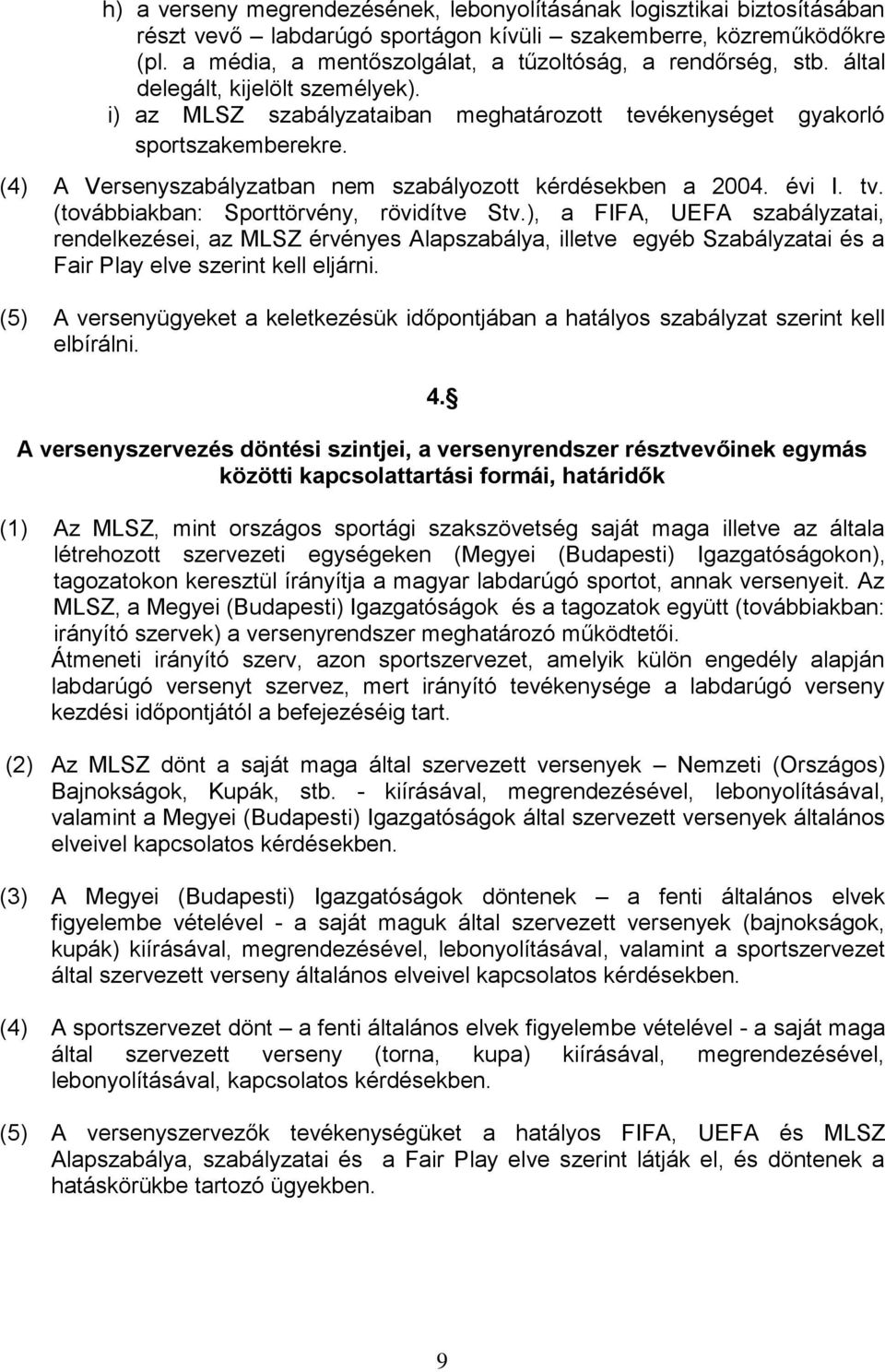 (4) A Versenyszabályzatban nem szabályozott kérdésekben a 2004. évi I. tv. (továbbiakban: Sporttörvény, rövidítve Stv.