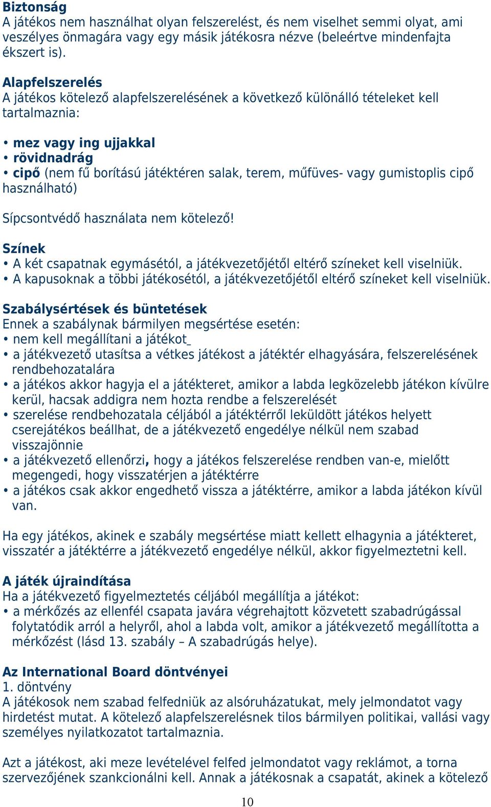 vagy gumistoplis cipő használható) Sípcsontvédő használata nem kötelező! Színek A két csapatnak egymásétól, a játékvezetőjétől eltérő színeket kell viselniük.