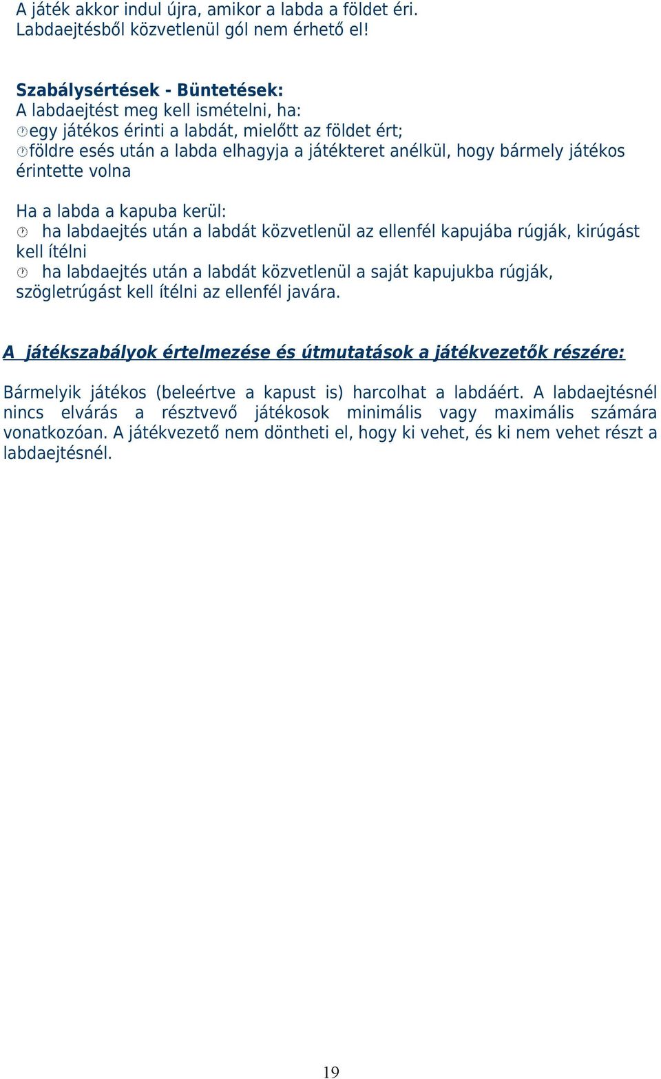 érintette volna Ha a labda a kapuba kerül: ha labdaejtés után a labdát közvetlenül az ellenfél kapujába rúgják, kirúgást kell ítélni ha labdaejtés után a labdát közvetlenül a saját kapujukba rúgják,