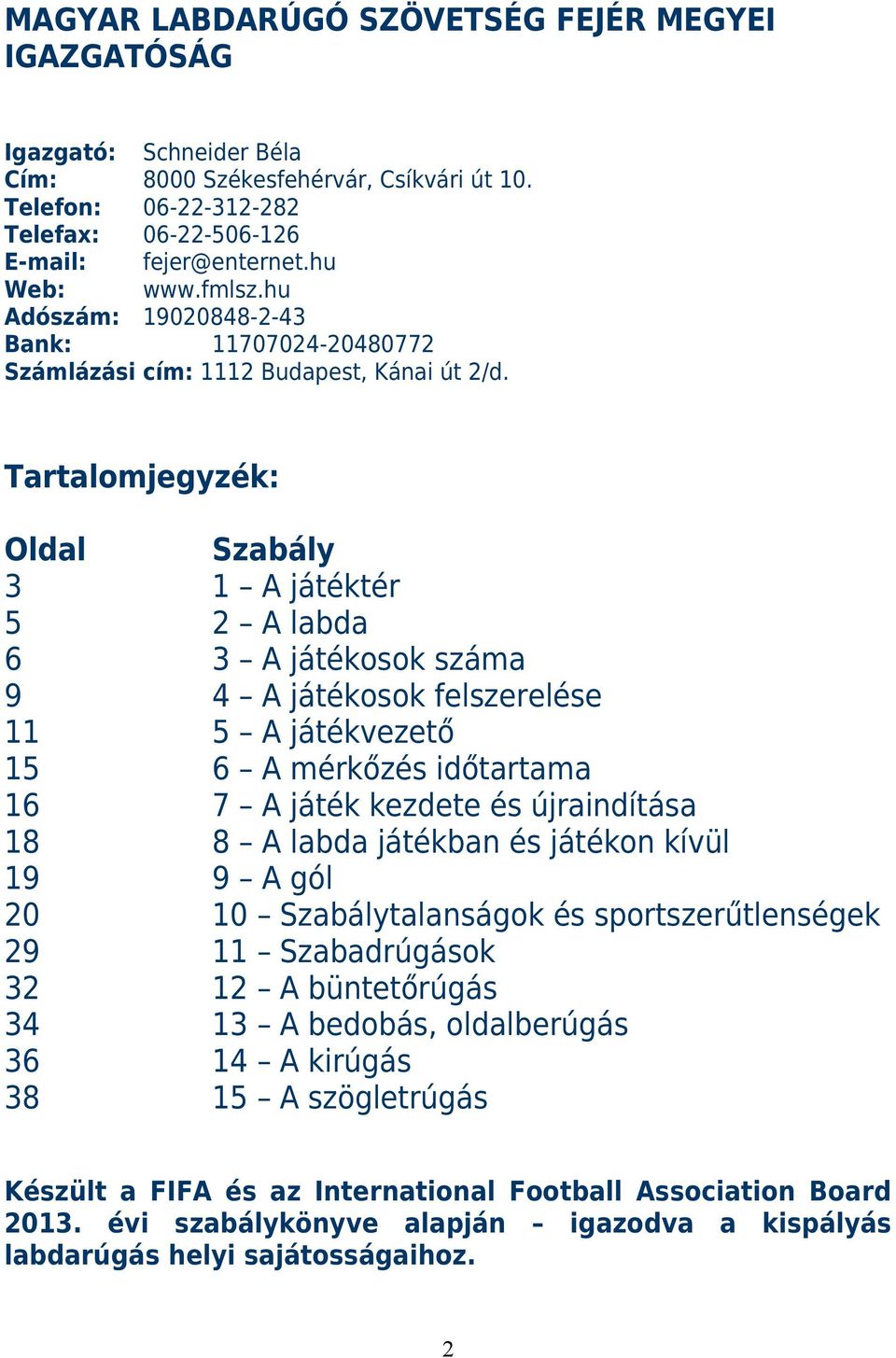 Tartalomjegyzék: Oldal Szabály 3 1 A játéktér 5 2 A labda 6 3 A játékosok száma 9 4 A játékosok felszerelése 11 5 A játékvezető 15 6 A mérkőzés időtartama 16 7 A játék kezdete és újraindítása 18 8 A