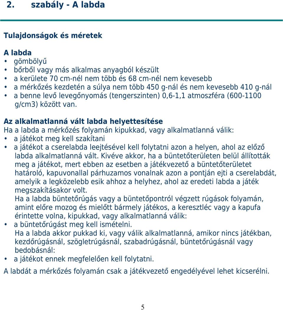 Az alkalmatlanná vált labda helyettesítése Ha a labda a mérkőzés folyamán kipukkad, vagy alkalmatlanná válik: a játékot meg kell szakítani a játékot a cserelabda leejtésével kell folytatni azon a