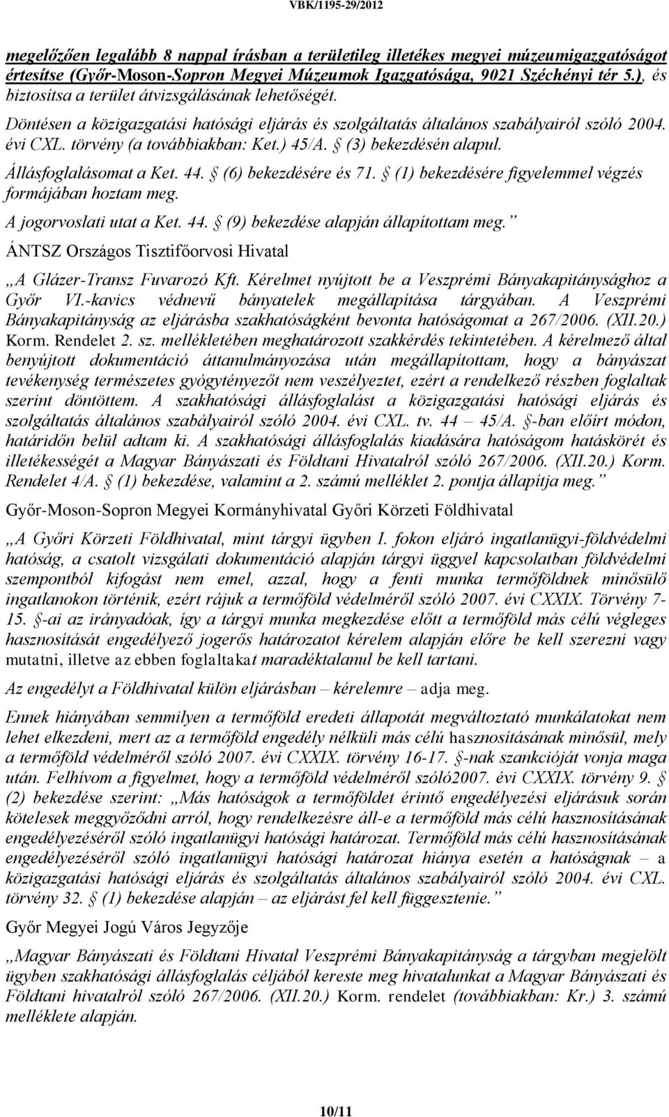 (3) bekezdésén alapul. Állásfoglalásomat a Ket. 44. (6) bekezdésére és 71. (1) bekezdésére figyelemmel végzés formájában hoztam meg. A jogorvoslati utat a Ket. 44. (9) bekezdése alapján állapítottam meg.