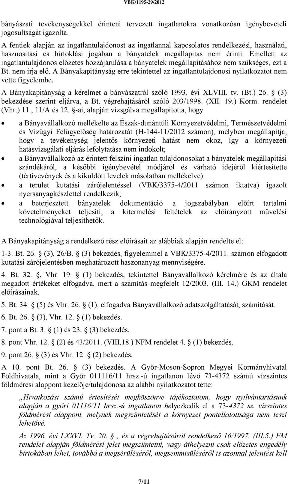 Emellett az ingatlantulajdonos előzetes hozzájárulása a bányatelek megállapításához nem szükséges, ezt a Bt. nem írja elő.