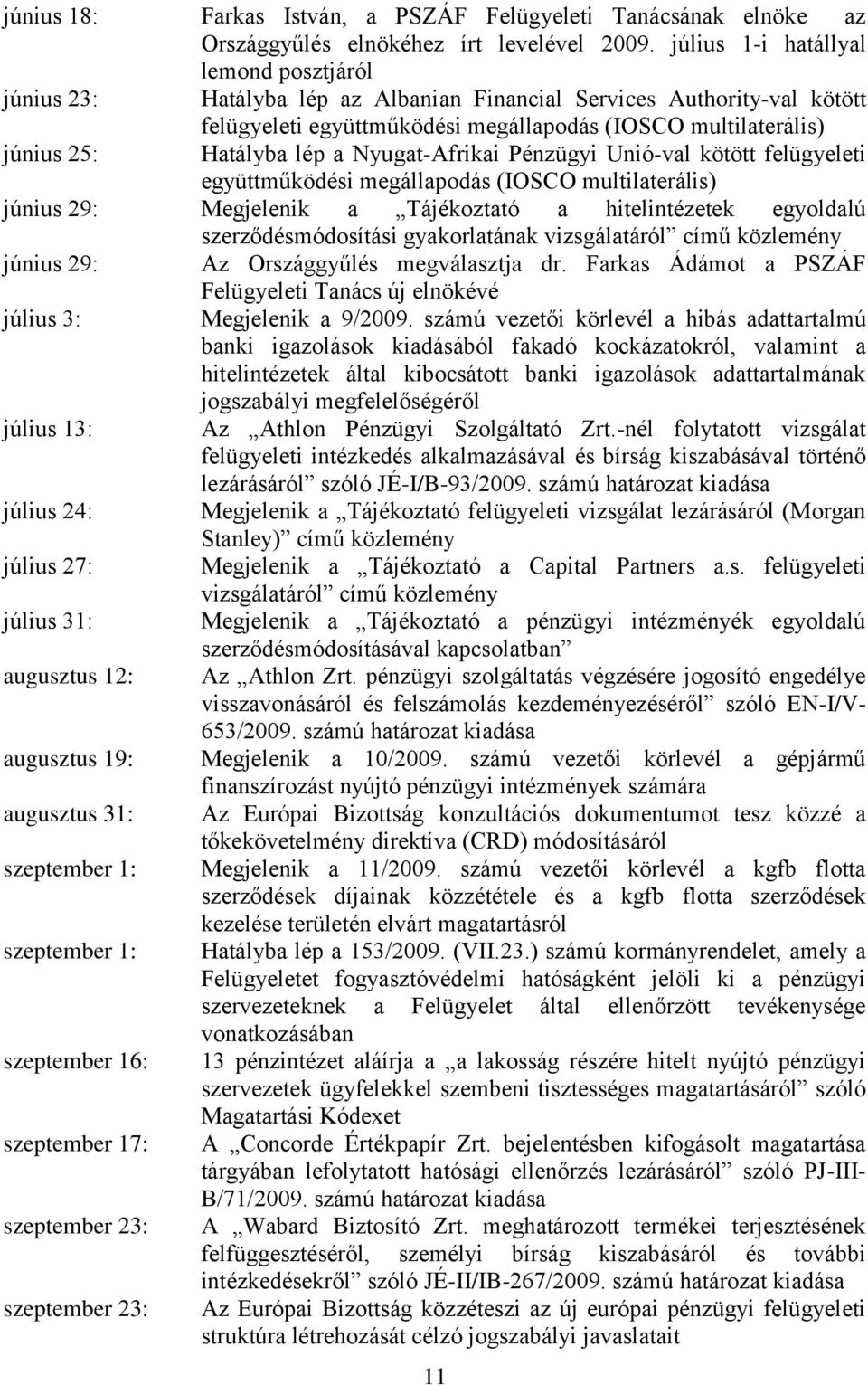 lép a Nyugat-Afrikai Pénzügyi Unió-val kötött felügyeleti együttműködési megállapodás (IOSCO multilaterális) június 29: Megjelenik a Tájékoztató a hitelintézetek egyoldalú szerződésmódosítási