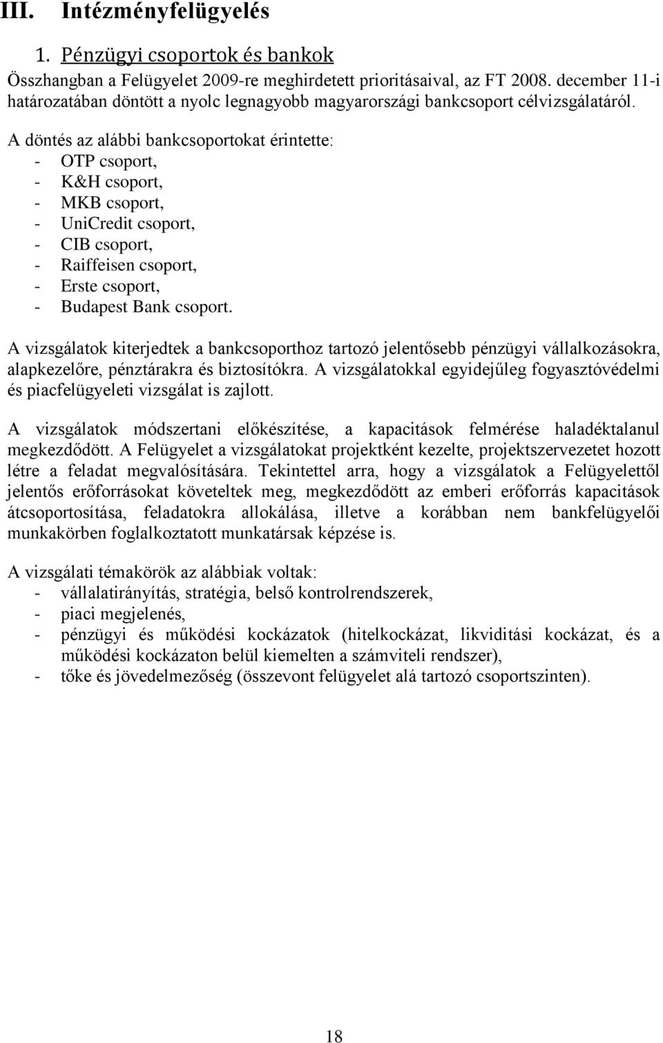 A döntés az alábbi bankcsoportokat érintette: - OTP csoport, - K&H csoport, - MKB csoport, - UniCredit csoport, - CIB csoport, - Raiffeisen csoport, - Erste csoport, - Budapest Bank csoport.