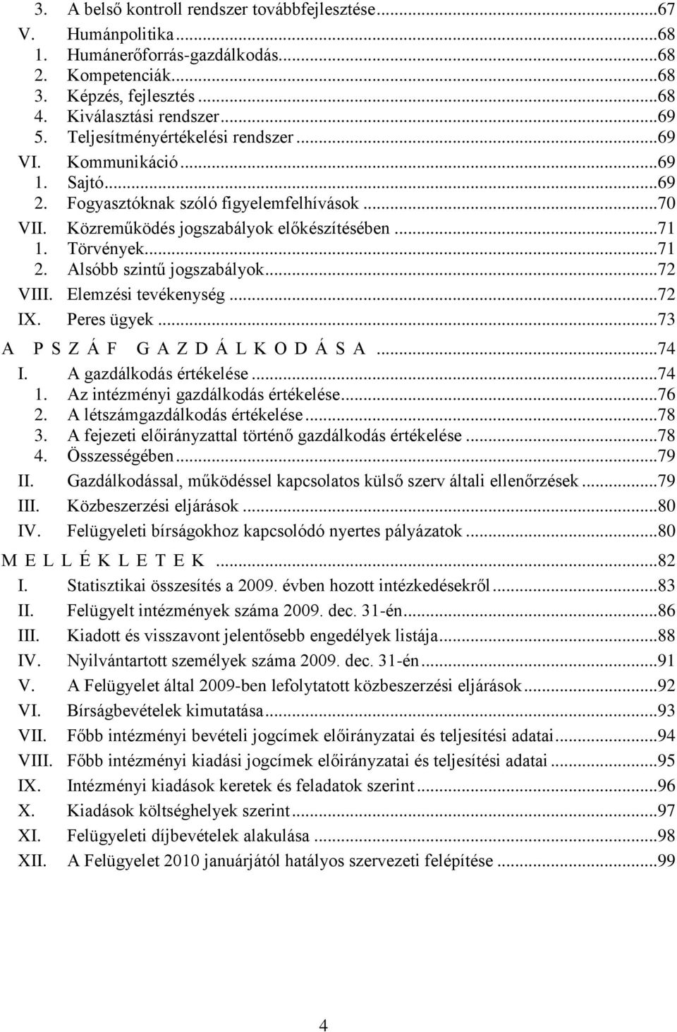 Alsóbb szintű jogszabályok... 72 VIII. Elemzési tevékenység... 72 IX. Peres ügyek... 73 A P S Z Á F G A Z D Á L K O D Á S A... 74 I. A gazdálkodás értékelése... 74 1.