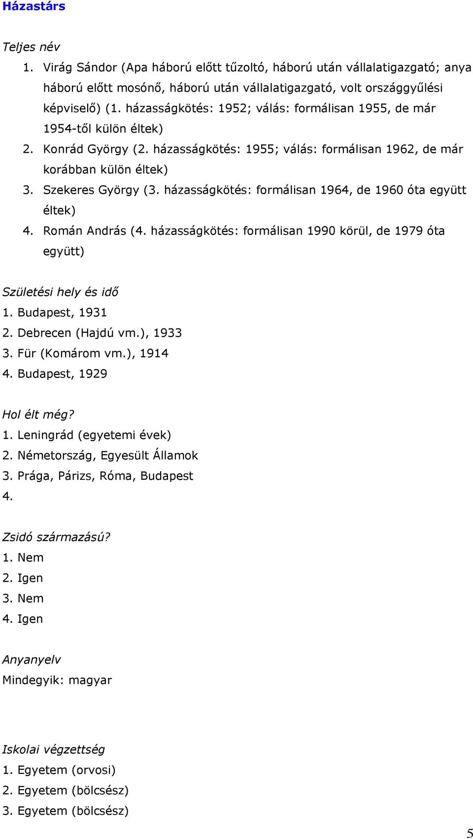 házasságkötés: formálisan 1964, de 1960 óta együtt éltek) 4. Román András (4. házasságkötés: formálisan 1990 körül, de 1979 óta együtt) Születési hely és idő 1. Budapest, 1931 2. Debrecen (Hajdú vm.