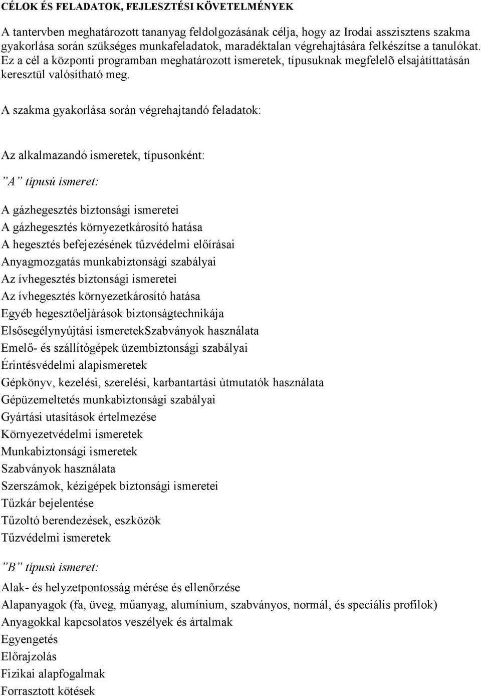 A szakma gyakorlása során végrehajtandó feladatok: Az alkalmazandó ismeretek, típusonként: A típusú ismeret: A gázhegesztés biztonsági ismeretei A gázhegesztés környezetkárosító hatása A hegesztés