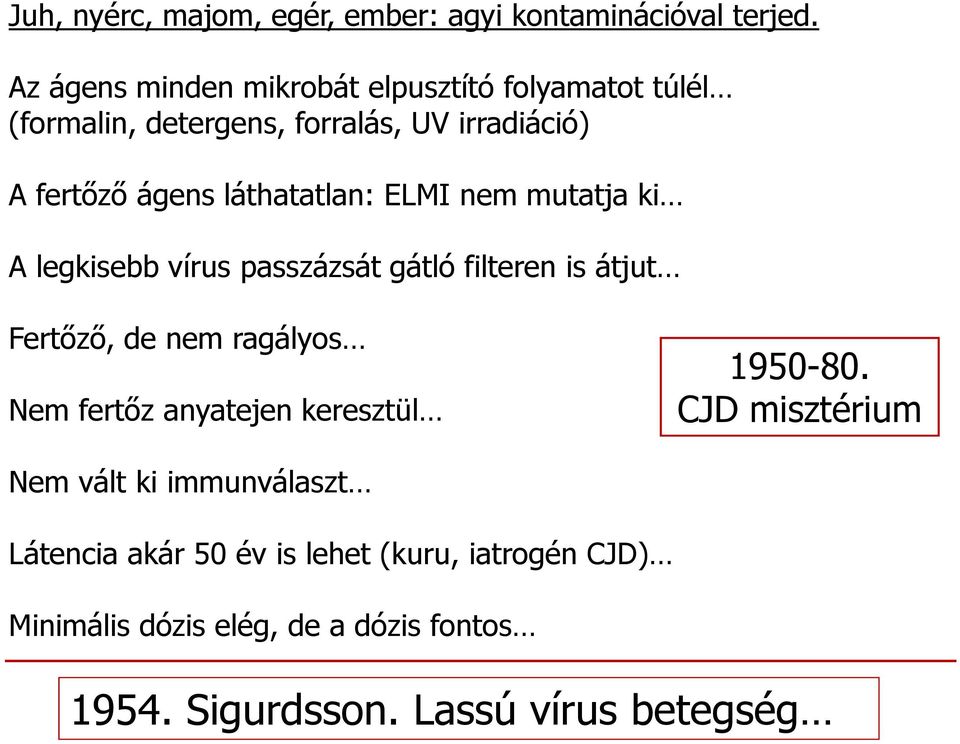 láthatatlan: ELMI nem mutatja ki A legkisebb vírus passzázsát gátló filteren is átjut Fertőző, de nem ragályos Nem fertőz
