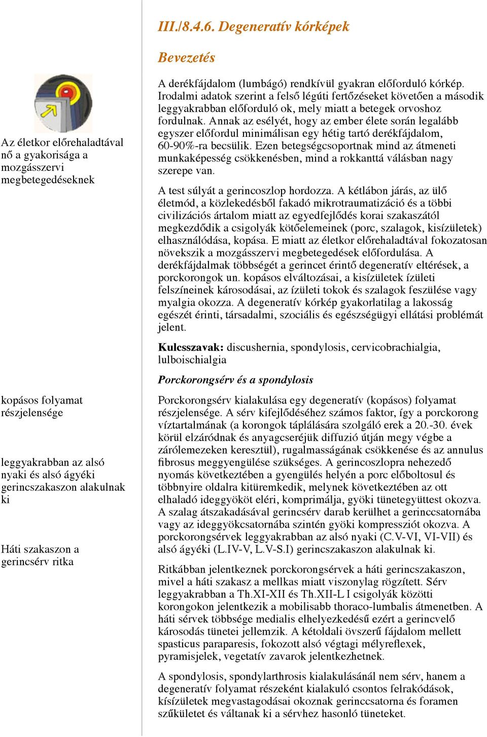 alakulnak ki Háti szakaszon a gerincsérv ritka A derékfájdalom (lumbágó) rendkívül gyakran előforduló kórkép.