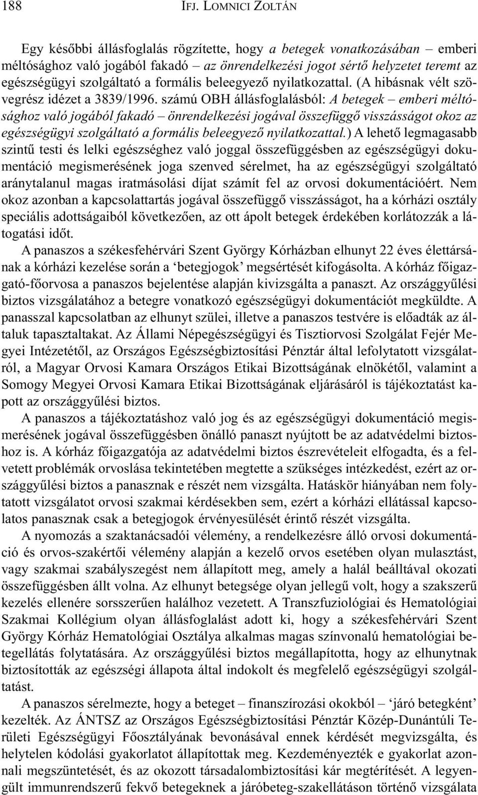 számú OBH állásfoglalásból: A betegek emberi méltósághoz való jogából fakadó önrendelkezési jogával összefüggõ visszásságot okoz az egészségügyi szolgáltató a formális beleegyezõ nyilatkozattal.