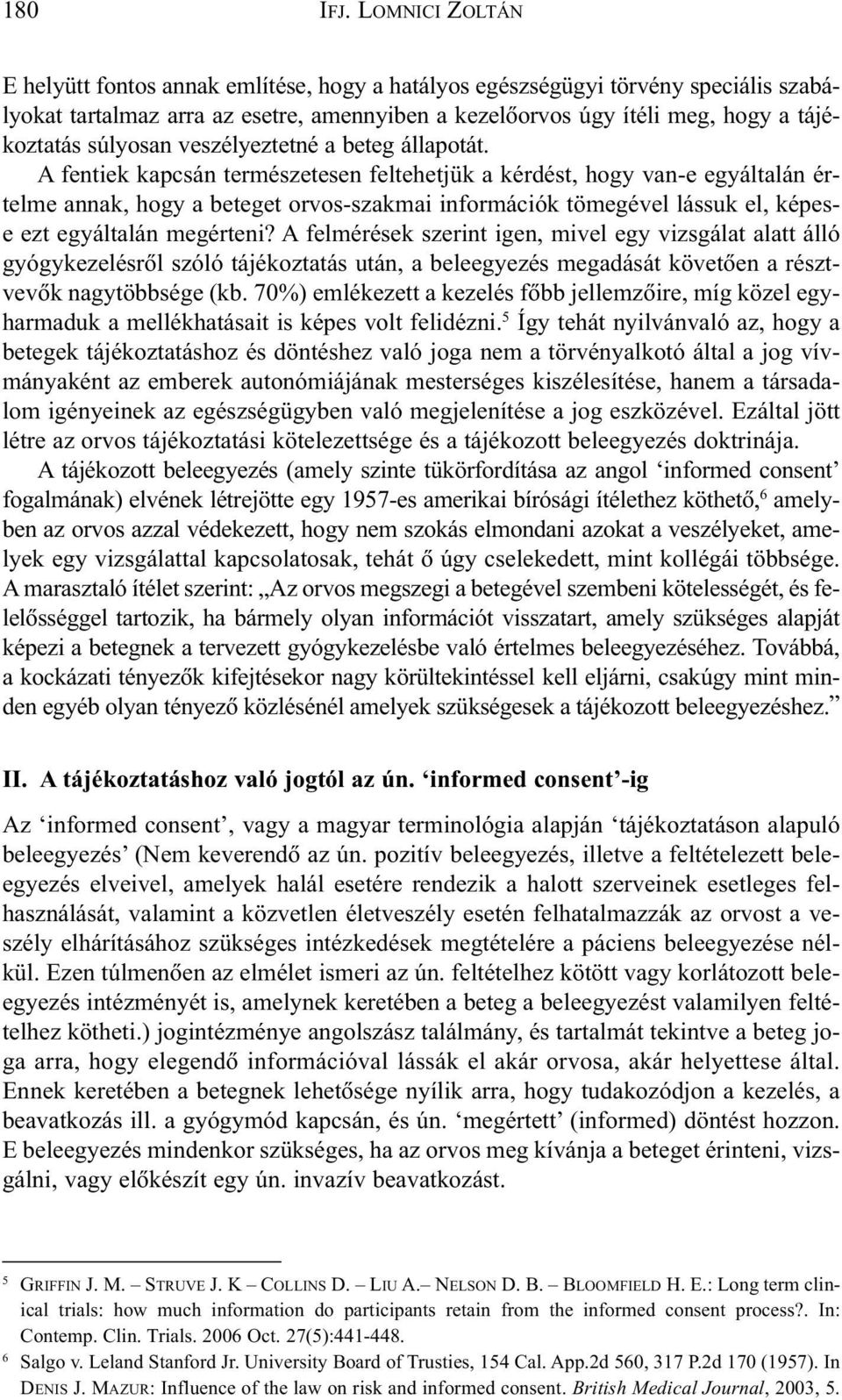 A fentiek kapcsán természetesen feltehetjük a kérdést, hogy van-e egyáltalán értelme annak, hogy a beteget orvos-szakmai információk tömegével lássuk el, képese ezt egyáltalán megérteni?