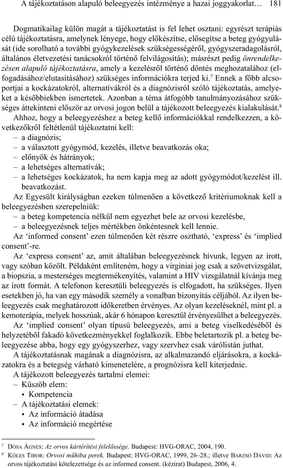 önrendelkezésen alapuló tájékoztatásra, amely a kezelésrõl történõ döntés meghozatalához (elfogadásához/elutasításához) szükséges információkra terjed ki.