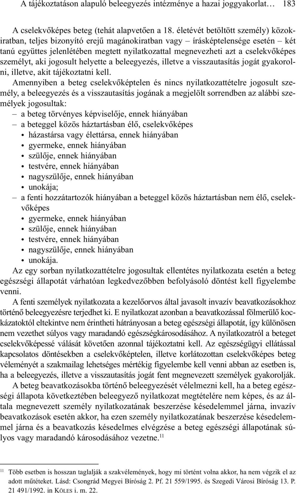 személyt, aki jogosult helyette a beleegyezés, illetve a visszautasítás jogát gyakorolni, illetve, akit tájékoztatni kell.