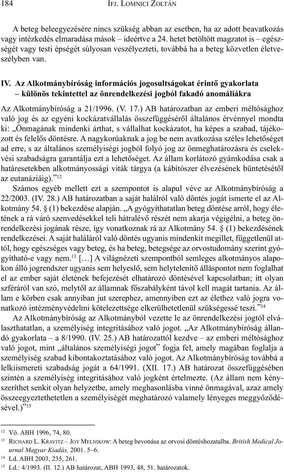 Az Alkotmánybíróság információs jogosultságokat érintõ gyakorlata különös tekintettel az önrendelkezési jogból fakadó anomáliákra Az Alkotmánybíróság a 21/1996. (V. 17.