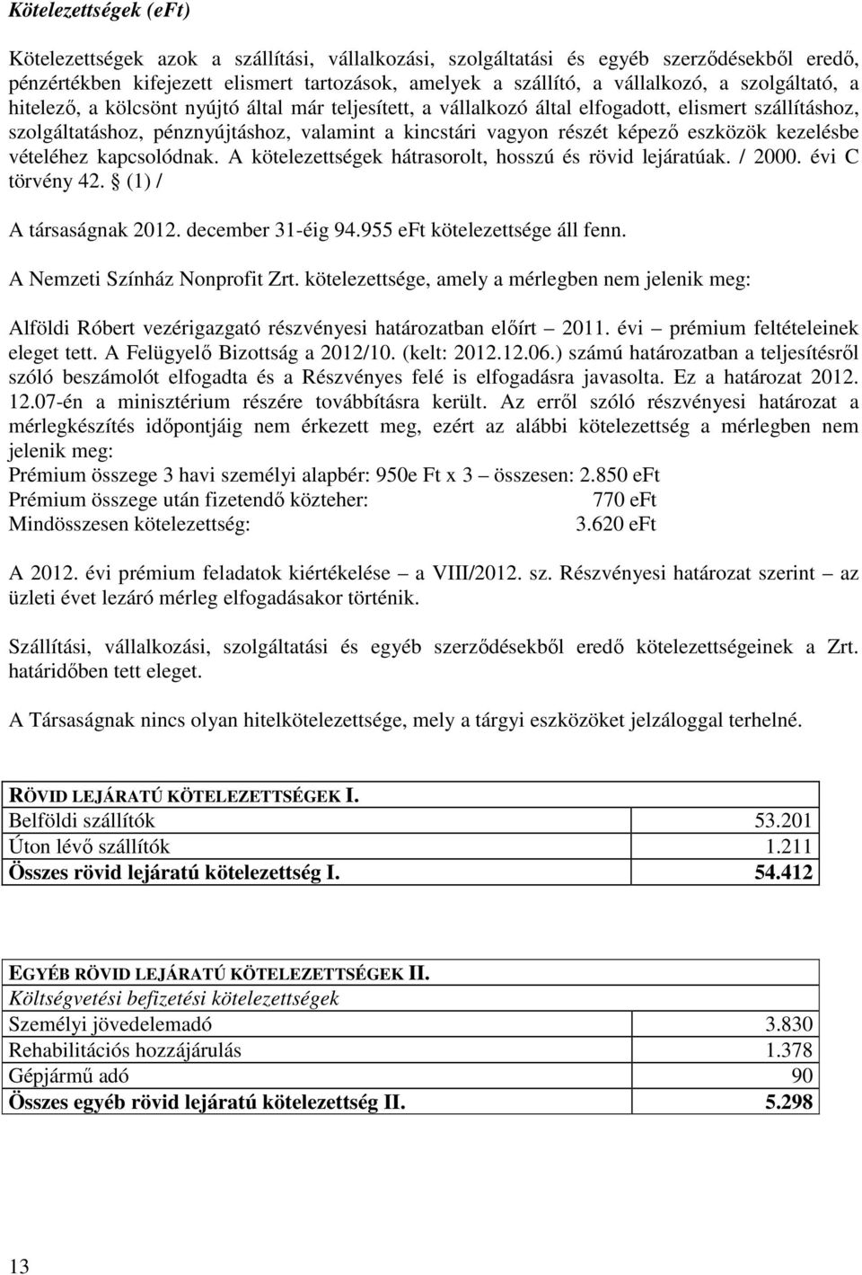 eszközök kezelésbe vételéhez kapcsolódnak. A kötelezettségek hátrasorolt, hosszú és rövid lejáratúak. / 2000. évi C törvény 42. (1) / A társaságnak 2012. december 31-éig 94.