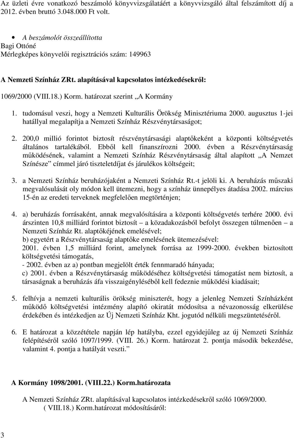 határozat szerint A Kormány 1. tudomásul veszi, hogy a Nemzeti Kulturális Örökség Minisztériuma 2000. augusztus 1-jei hatállyal megalapítja a Nemzeti Színház Részvénytársaságot; 2.