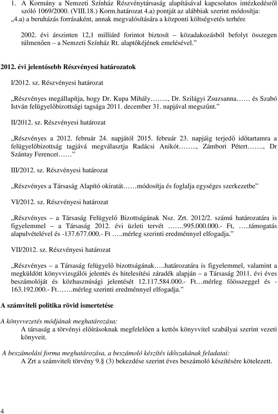 alaptıkéjének emelésével. 2012. évi jelentısebb Részvényesi határozatok I/2012. sz. Részvényesi határozat Részvényes megállapítja, hogy Dr. Kupa Mihály.., Dr.