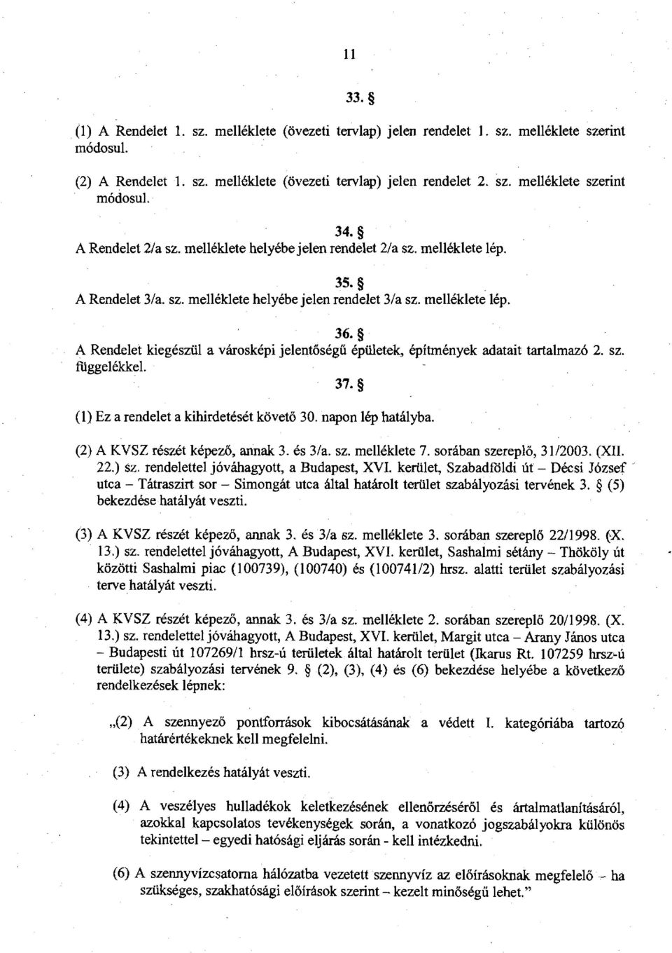 sz. függelékkel.. (1) Ez a rendelet a kihirdetését követő 0. napon lép hatályba. (2) A KVSZ részét képező, annak. és /a. sz. melléklete. sorában szereplő, 1/200. (XII. 22.) sz.