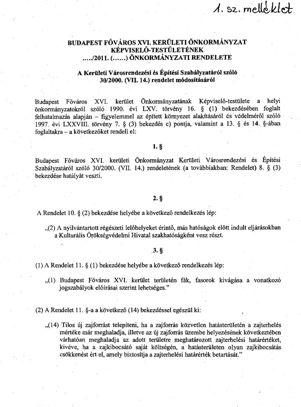 (1) bekezdésében foglalt felhatalmazás alapján - figyelemmel az épített környezet alakításáról és védelméről szóló 1. évi LXXVIII. törvény. () bekezdés c) pontja, valamint a 1. és 1.