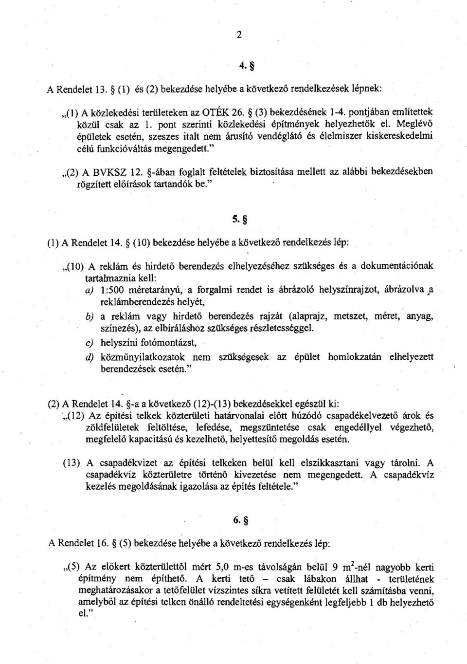 -ában foglalt feuételek biztosítása mellett az alábbi bekezdésekben rögzített előírások tartandók be.". (1) A Rendelet 1.