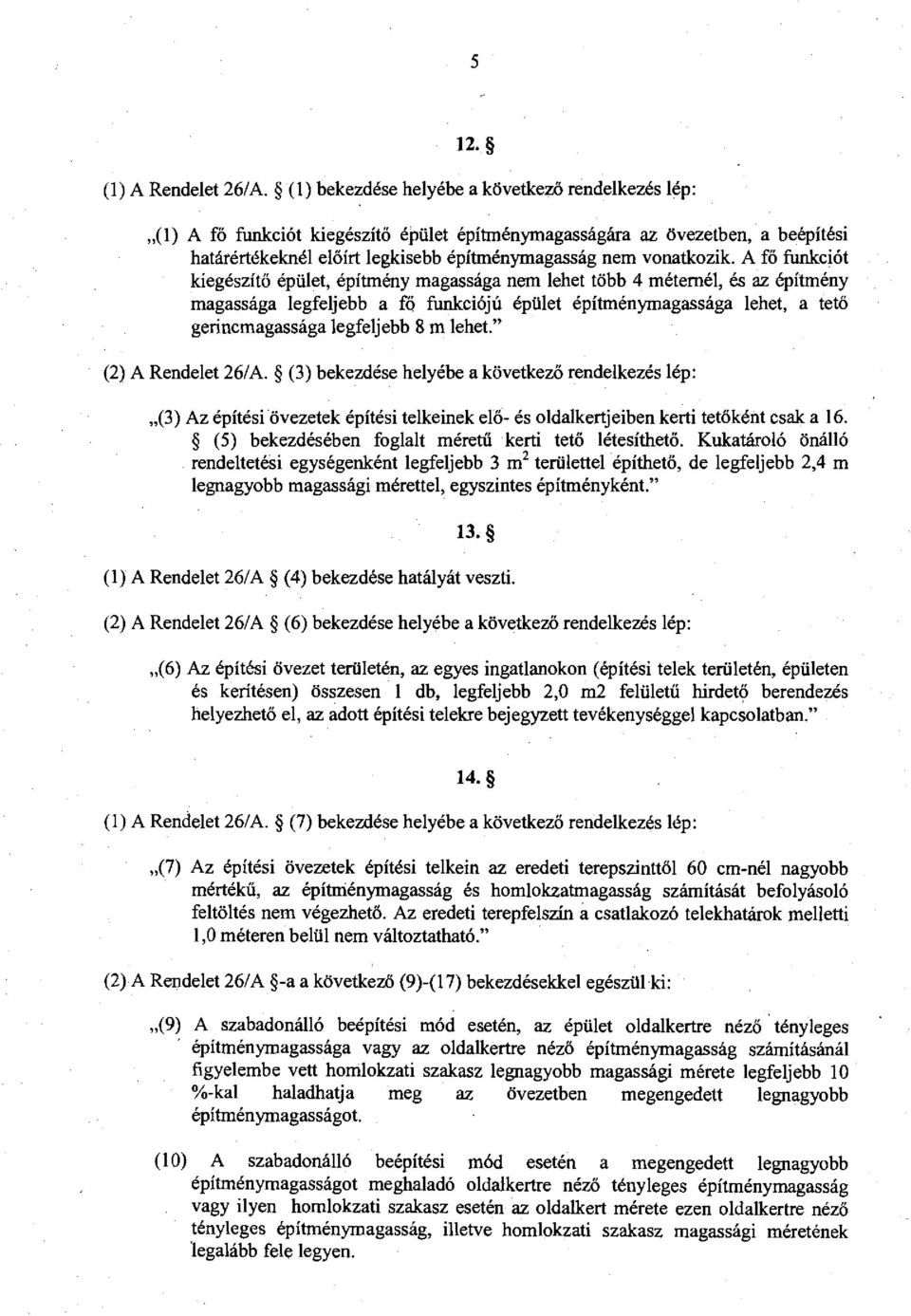 A fő funkciót kiegészítő épület, építmény magassága nem lehet több méternél, és az építmény magassága legfeljebb a fő funkciójú épület építménymagassága lehet, a tető gerincmagassága legfeljebb m