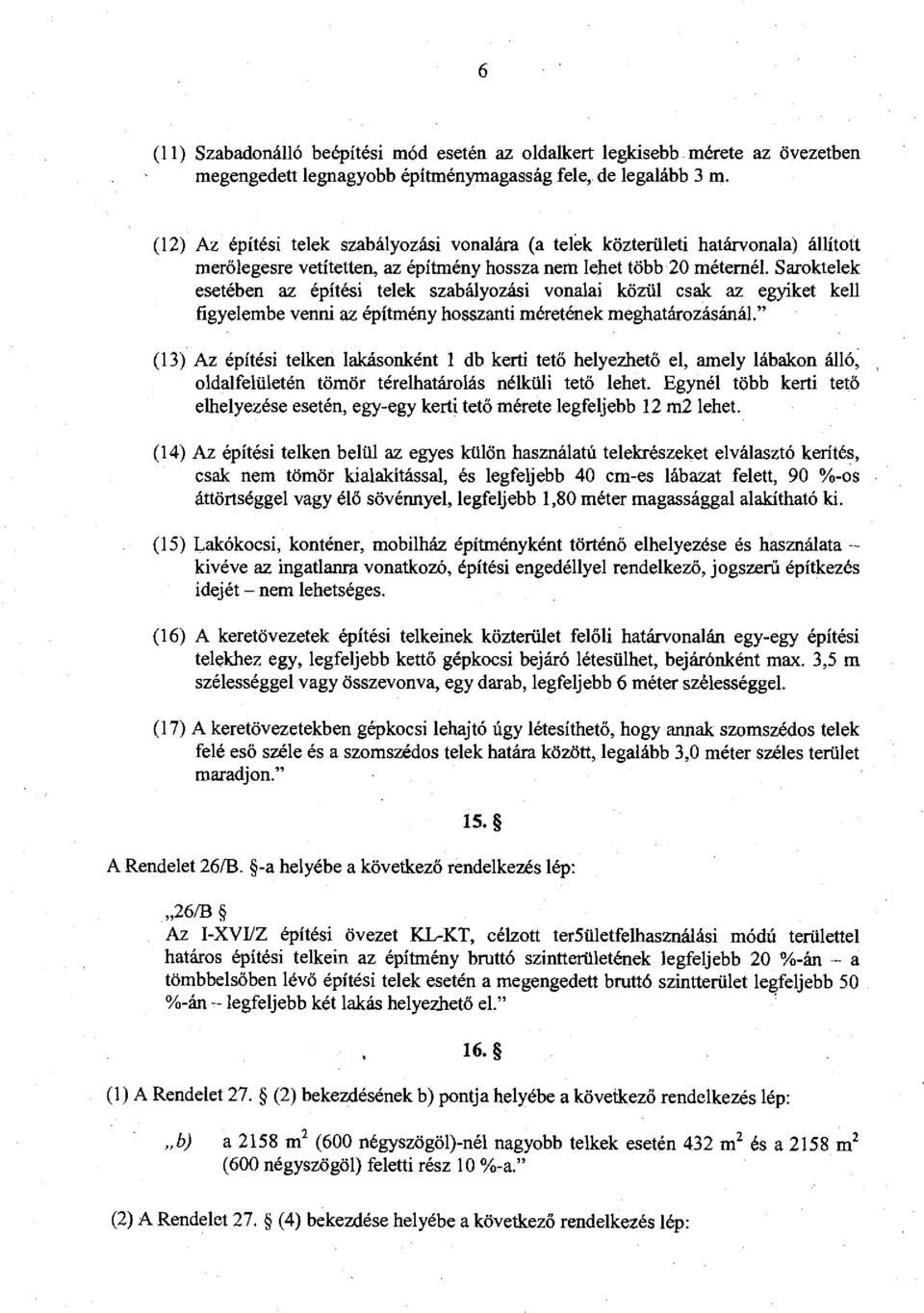 Saroktelek esetében az építési telek szabályozási vonalai közül csak az egyiket kell figyelembe venni az építmény hosszanti méretének meghatározásánál.