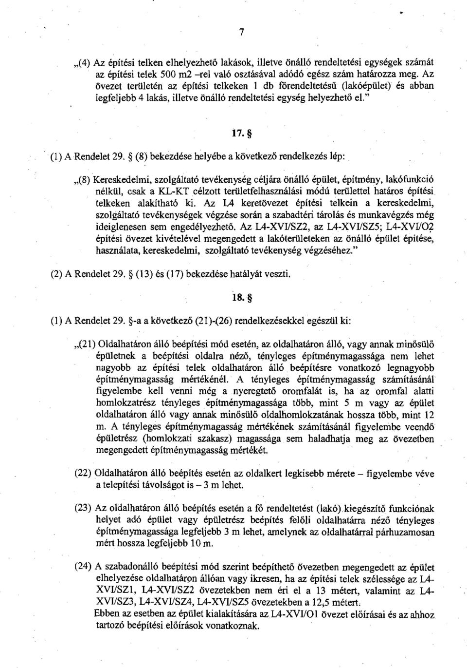 () bekezdése helyébe a következő rendelkezés lép: () Kereskedelmi, szolgáltató tevékenység céljára önálló épület, építmény, lakófunkció nélkül, csak a KL-KT célzott területfelhasználási módú