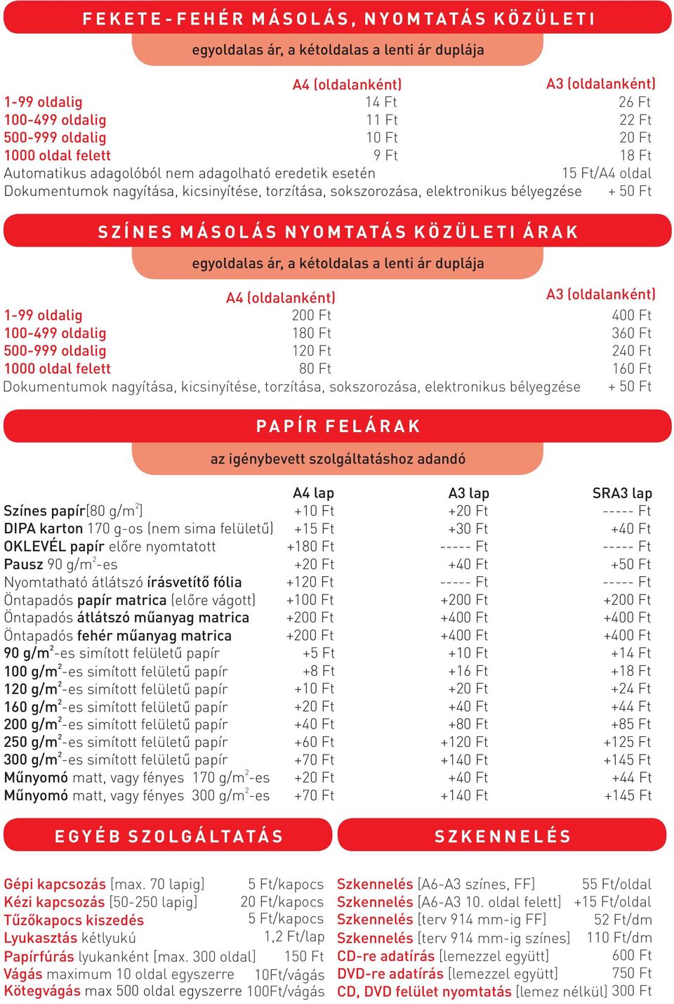 elektronikus bélyegzése + 50 Ft S Z Í N E S M Á S O L Á S N Y O M T A T Á S K Ö Z Ü L E T I Á R A K egyoldalas ár, a kétoldalas a lenti ár duplája A4 (oldalanként) A3 (oldalanként) 1-99 oldalig 00 Ft