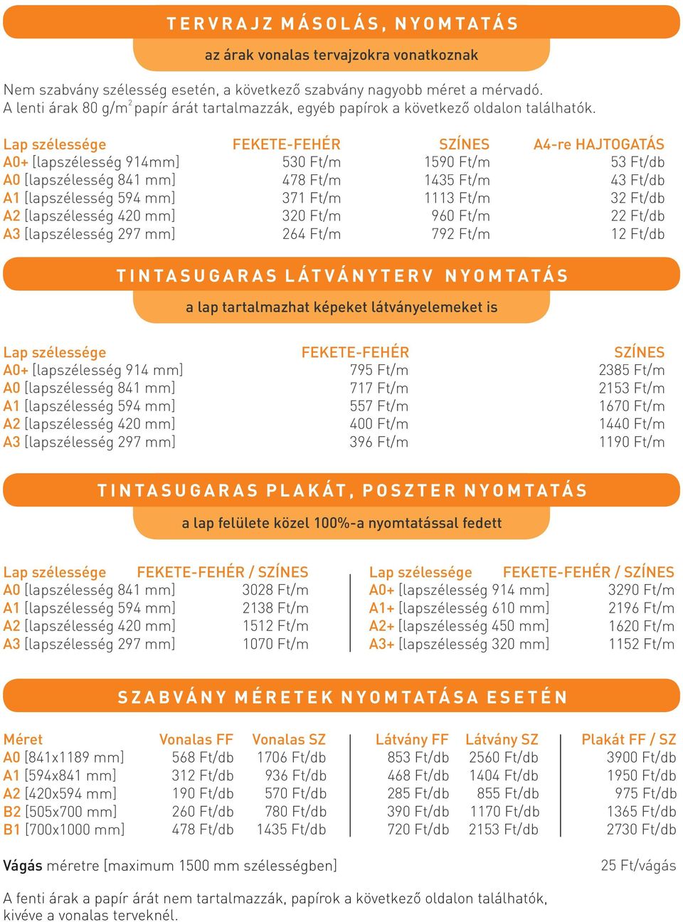 Lap szélessége A0+ [lapszélesség 914mm] A0 [lapszélesség 841 mm] A1 [lapszélesség 594 mm] A [lapszélesség 40 mm] A3 [lapszélesség 97 mm] FEKETE-FEHÉR 530 Ft/m 478 Ft/m 371 Ft/m 30 Ft/m 64 Ft/m SZÍNES