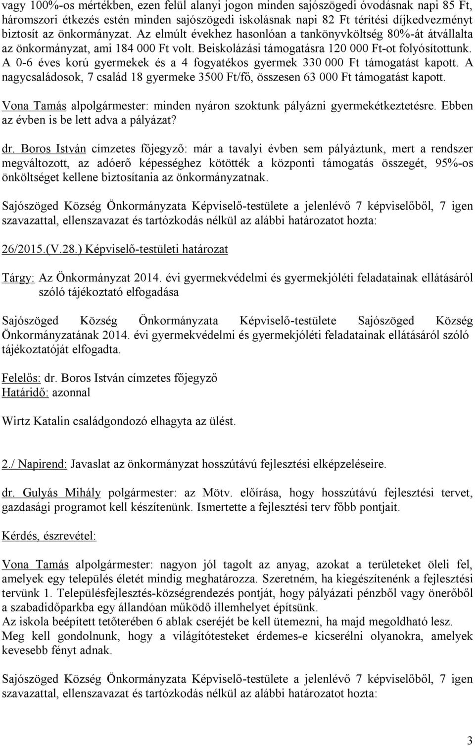 A 0-6 éves korú gyermekek és a 4 fogyatékos gyermek 330 000 Ft támogatást kapott. A nagycsaládosok, 7 család 18 gyermeke 3500 Ft/fő, összesen 63 000 Ft támogatást kapott.