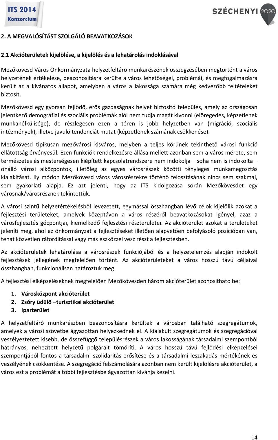 lehetőségei, problémái, és megfogalmazásra került az a kívánatos állapot, amelyben a város a lakossága számára még kedvezőbb feltételeket biztosít.