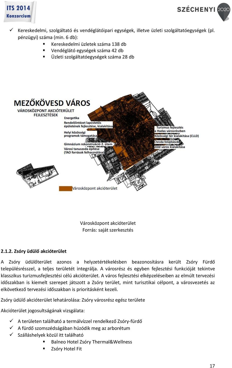 db Üzleti szolgáltatóegységek száma 28 db Városközpont akcióterület Forrás: saját szerkesztés 2.1.2. Zsóry üdülő akcióterület A Zsóry üdülőterület azonos a helyzetértékelésben beazonosításra került Zsóry Fürdő településrésszel, a teljes területét integrálja.