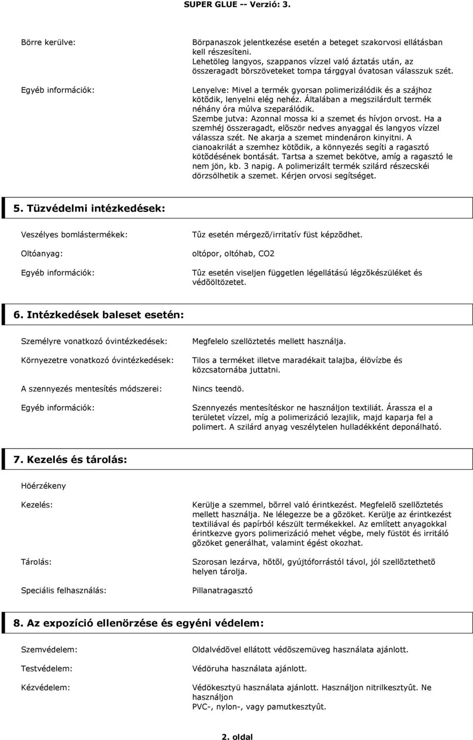 Lenyelve: Mivel a termék gyorsan polimerizálódik és a szájhoz kötõdik, lenyelni elég nehéz. Általában a megszilárdult termék néhány óra múlva szeparálódik.