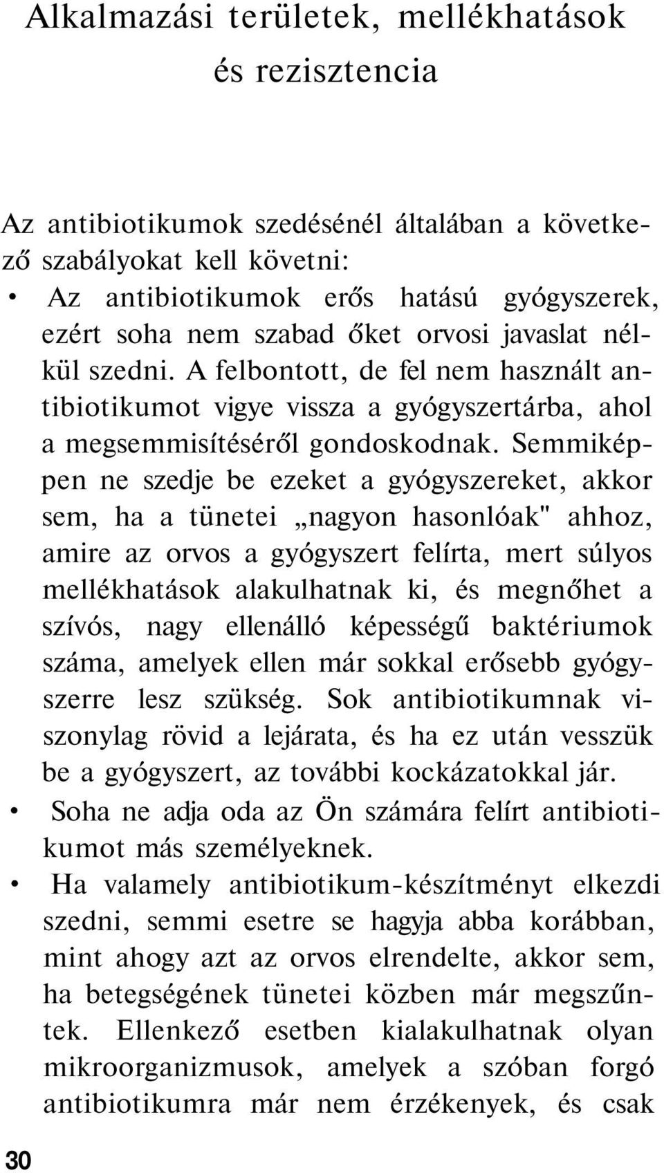 Semmiképpen ne szedje be ezeket a gyógyszereket, akkor sem, ha a tünetei nagyon hasonlóak" ahhoz, amire az orvos a gyógyszert felírta, mert súlyos mellékhatások alakulhatnak ki, és megnőhet a szívós,