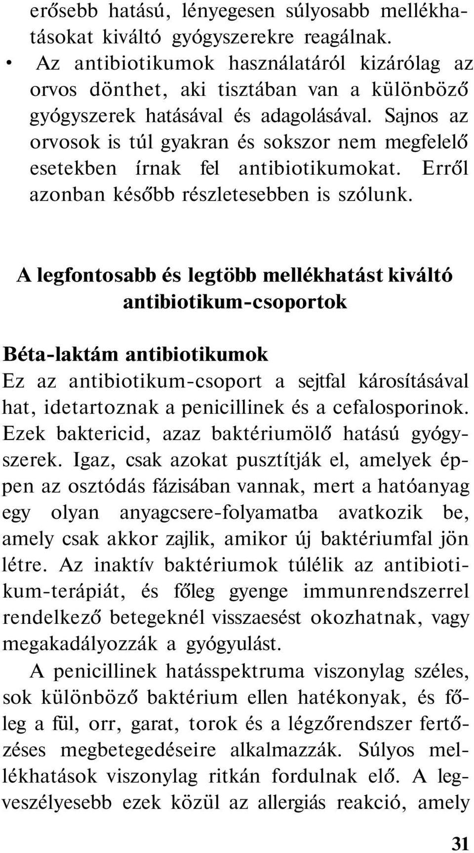 Sajnos az orvosok is túl gyakran és sokszor nem megfelelő esetekben írnak fel antibiotikumokat. Erről azonban később részletesebben is szólunk.