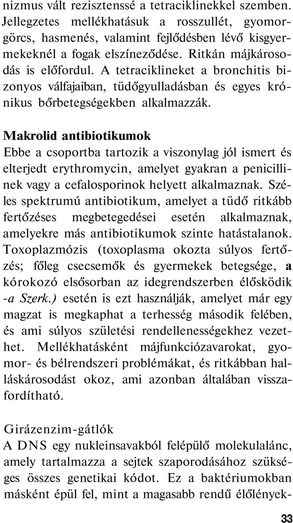 Makrolid antibiotikumok Ebbe a csoportba tartozik a viszonylag jól ismert és elterjedt erythromycin, amelyet gyakran a penicillinek vagy a cefalosporinok helyett alkalmaznak.