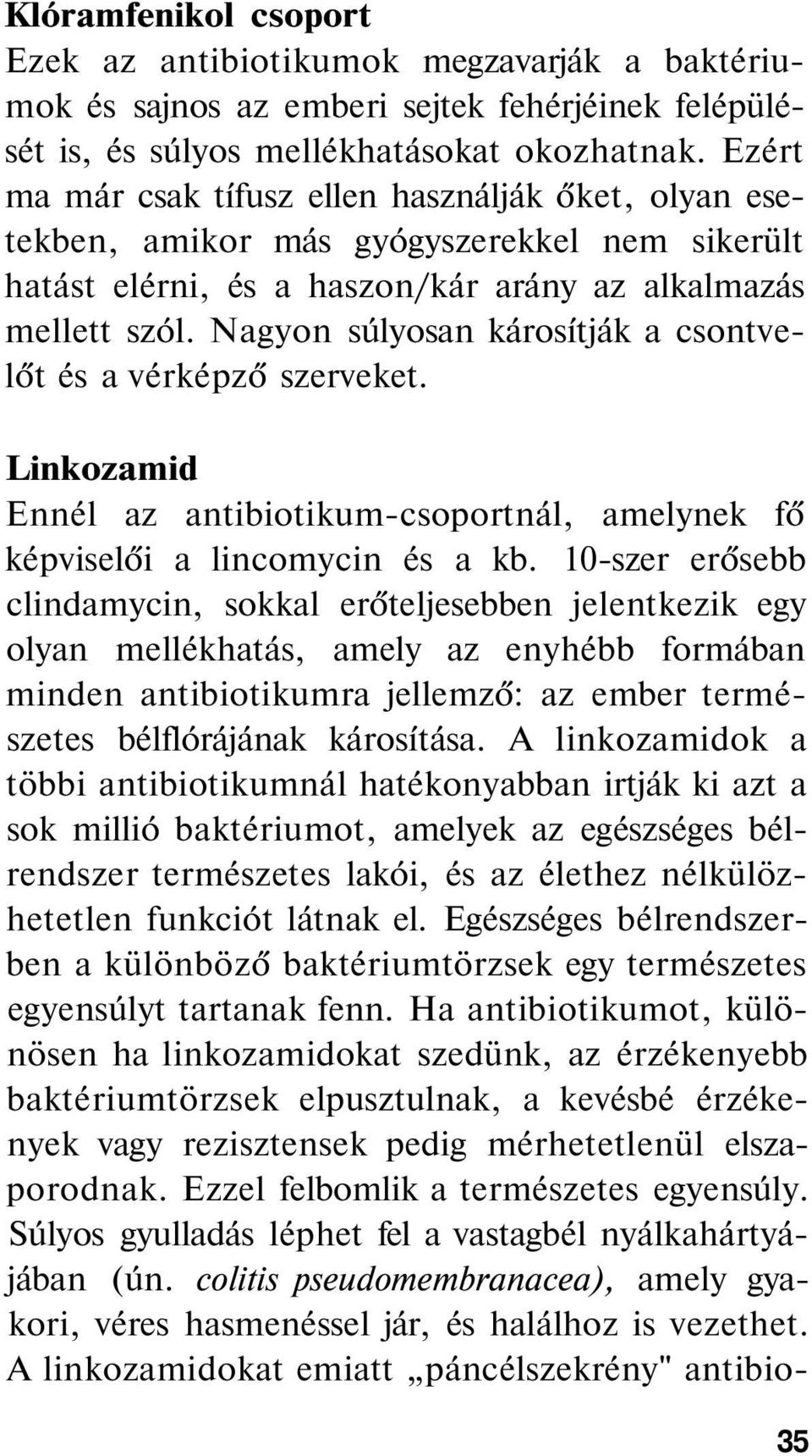 Nagyon súlyosan károsítják a csontvelőt és a vérképző szerveket. Linkozamid Ennél az antibiotikum-csoportnál, amelynek fő képviselői a lincomycin és a kb.