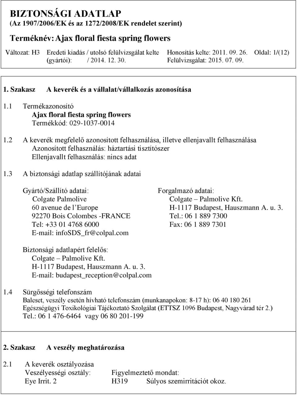 3 A biztonsági adatlap szállítójának adatai Gyártó/Szállító adatai: Forgalmazó adatai: Colgate Palmolive Colgate Palmolive Kft. 60 avenue de l Europe H-1117 Budapest, Hauszmann A. u. 3.