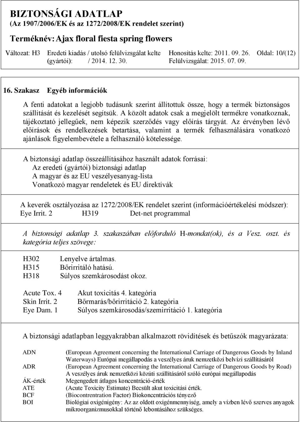 Az érvényben lévő előírások és rendelkezések betartása, valamint a termék felhasználására vonatkozó ajánlások figyelembevétele a felhasználó kötelessége.