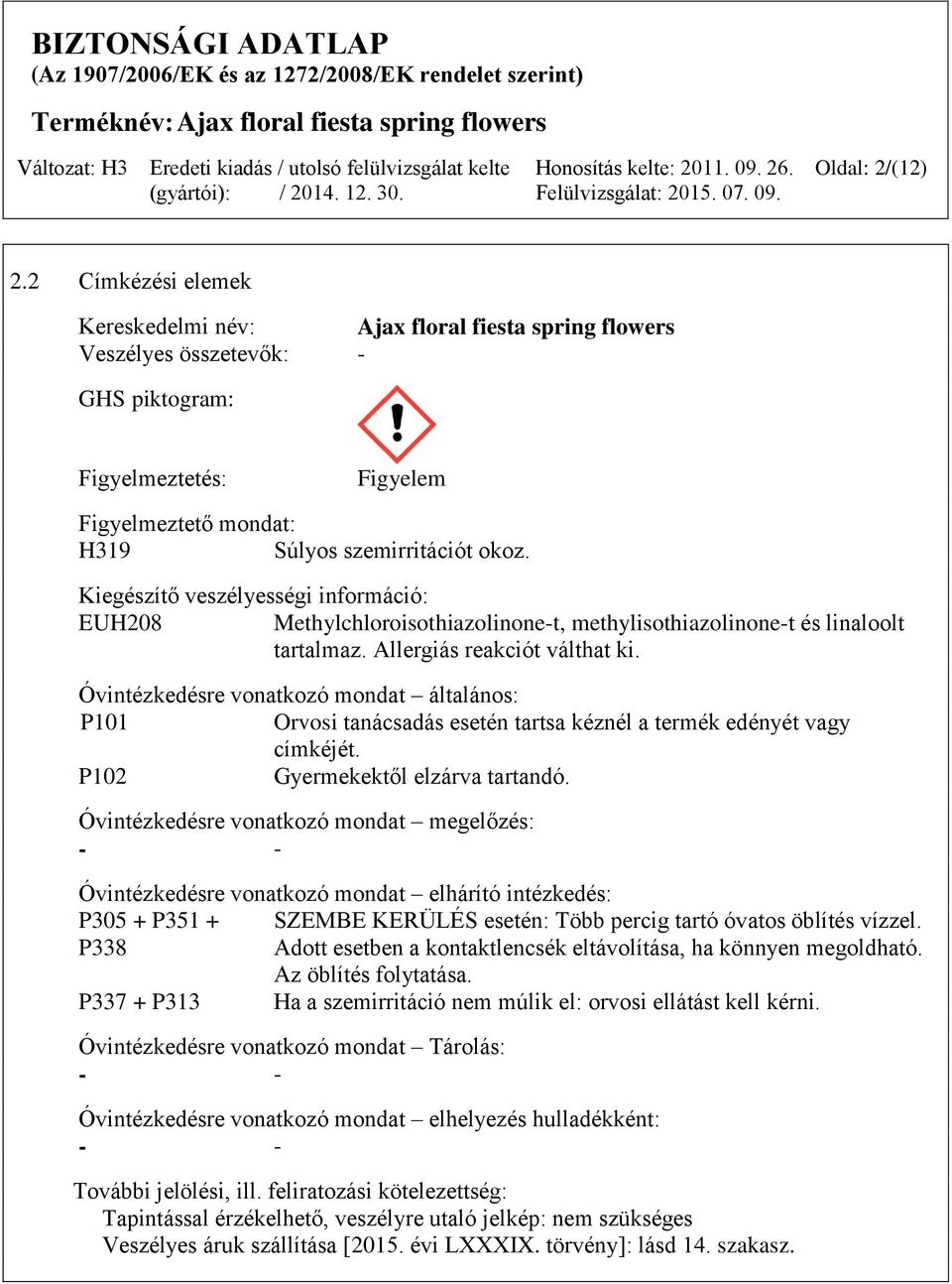 Kiegészítő veszélyességi információ: EUH208 Methylchloroisothiazolinone-t, methylisothiazolinone-t és linaloolt tartalmaz. Allergiás reakciót válthat ki.