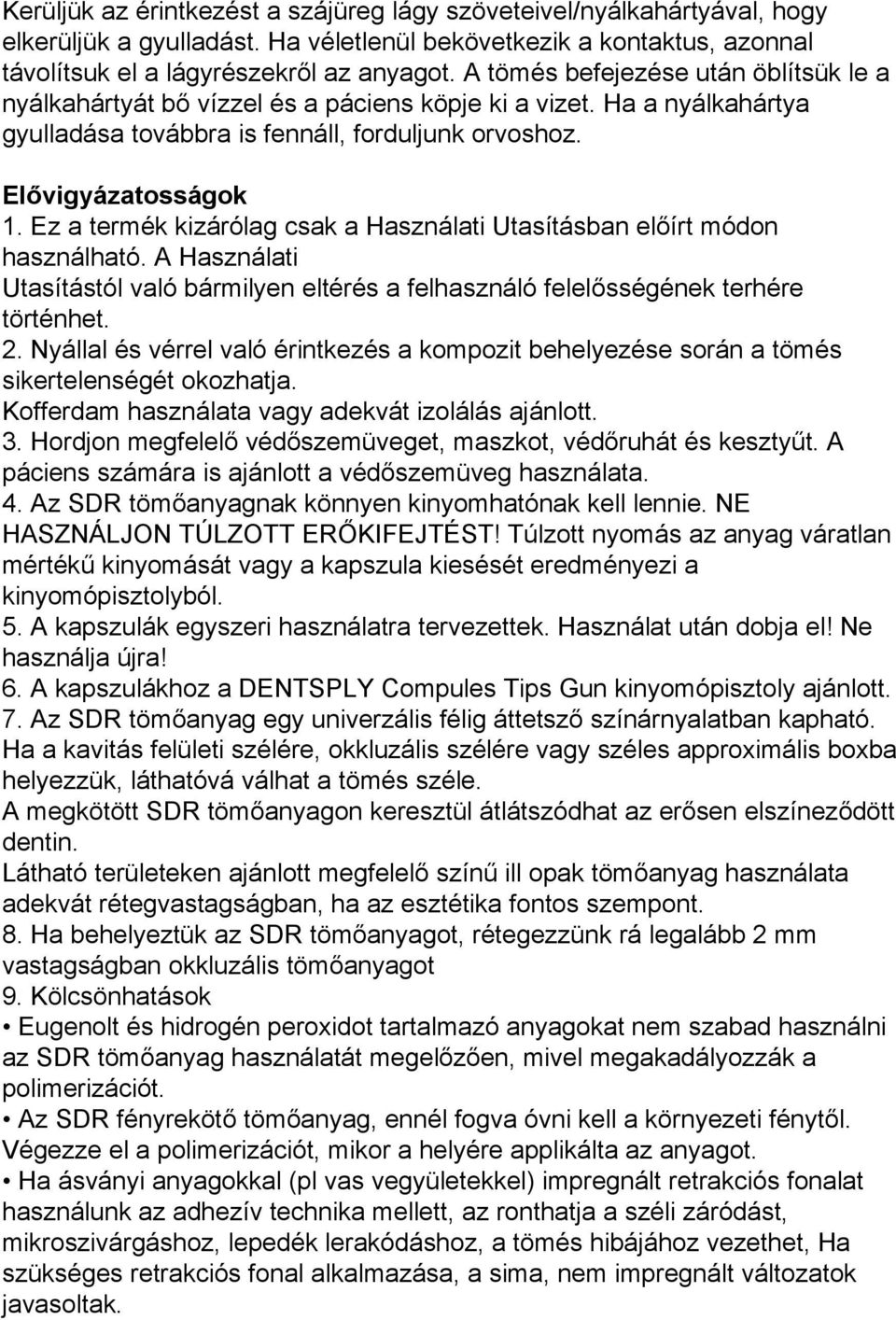 Ez a termék kizárólag csak a Használati Utasításban előírt módon használható. A Használati Utasítástól való bármilyen eltérés a felhasználó felelősségének terhére történhet. 2.